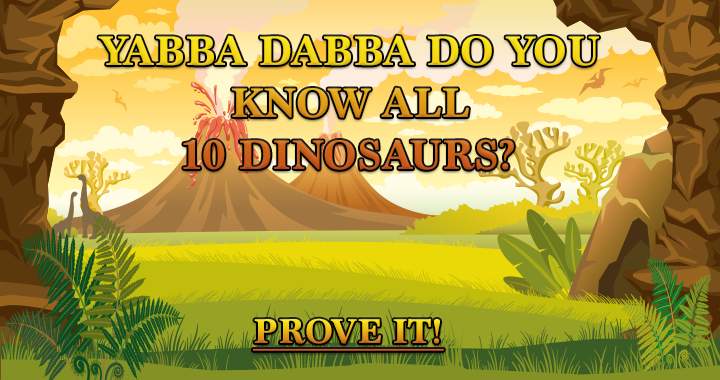 Banner for Do you know all 10 dinosaurs, Yabba Dabba?