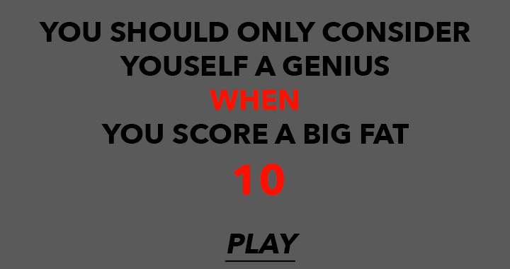 Banner for Achieving a perfect score of 10, you should acknowledge yourself as a genius.