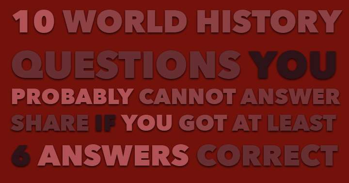 Banner for It's unlikely that you can answer these 10 world history questions accurately.