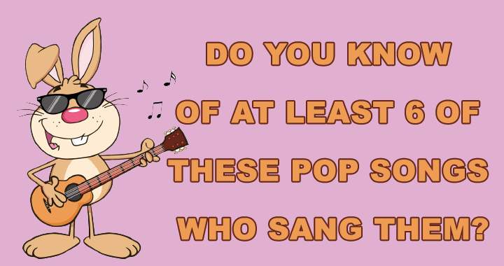 Banner for Do you know of at least 6 of these pop songs who sang them?