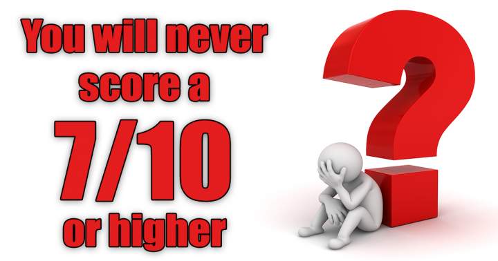 Banner for You will never score higher than a 7