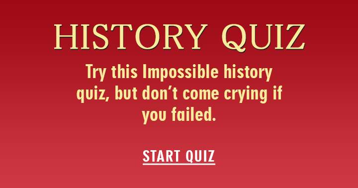 Banner for Try this impossible History quiz, but don't come crying if you failed! 