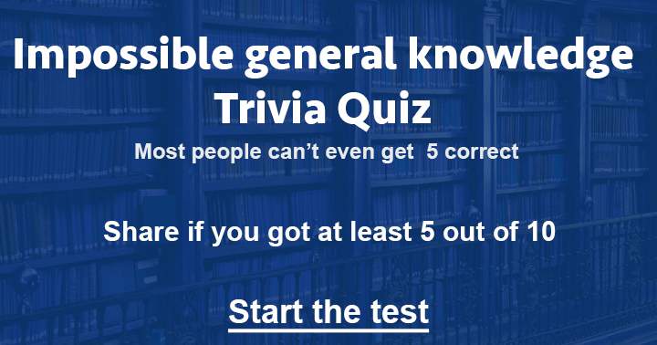 Banner for Can you score at least a 5 out of 10 in this impossible general knowledge quiz?