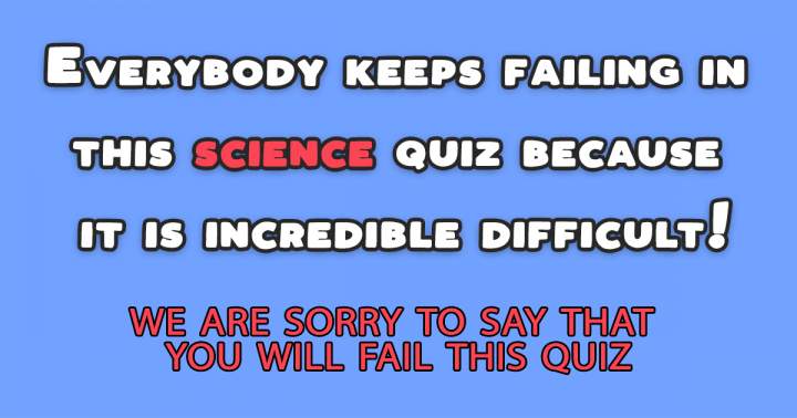 Banner for This Science Quiz Is Incredible Difficult