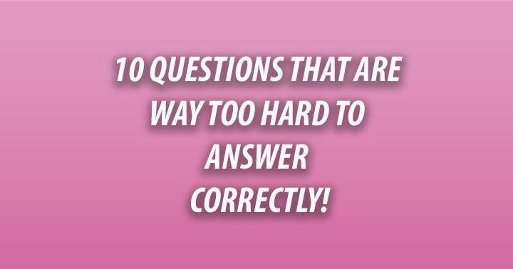 Banner for 10 Questions that are way too hard