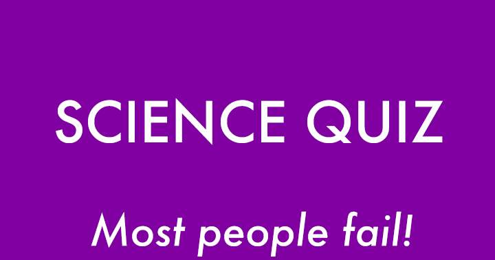  Most People will fail on this Science Quiz