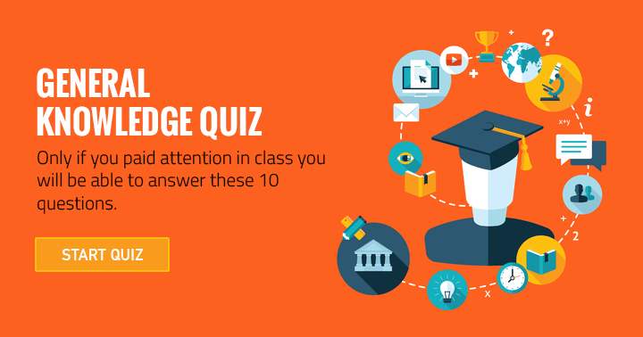 General Knowledge Quiz. Did you pay attention in class?
